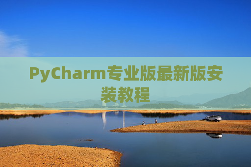 PyCharm专业版最新版安装教程