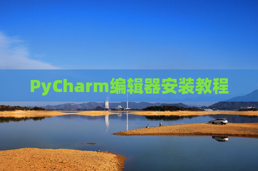 PyCharm编辑器安装教程