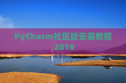 PyCharm社区版安装教程 2019