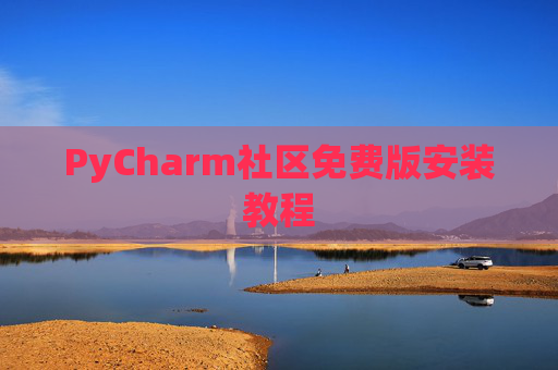 PyCharm社区免费版安装教程