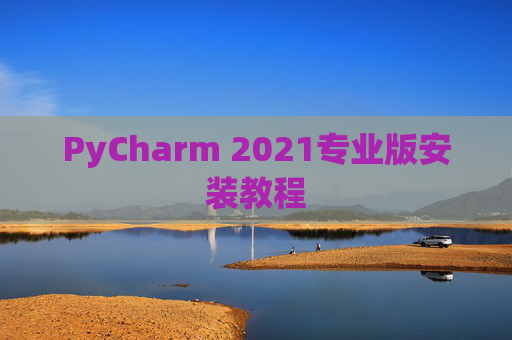 PyCharm 2021专业版安装教程